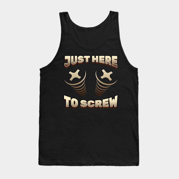 Funny Woodwork Gift Idea Meme Saying - Just Here To Screw Tank Top by phoxydesign